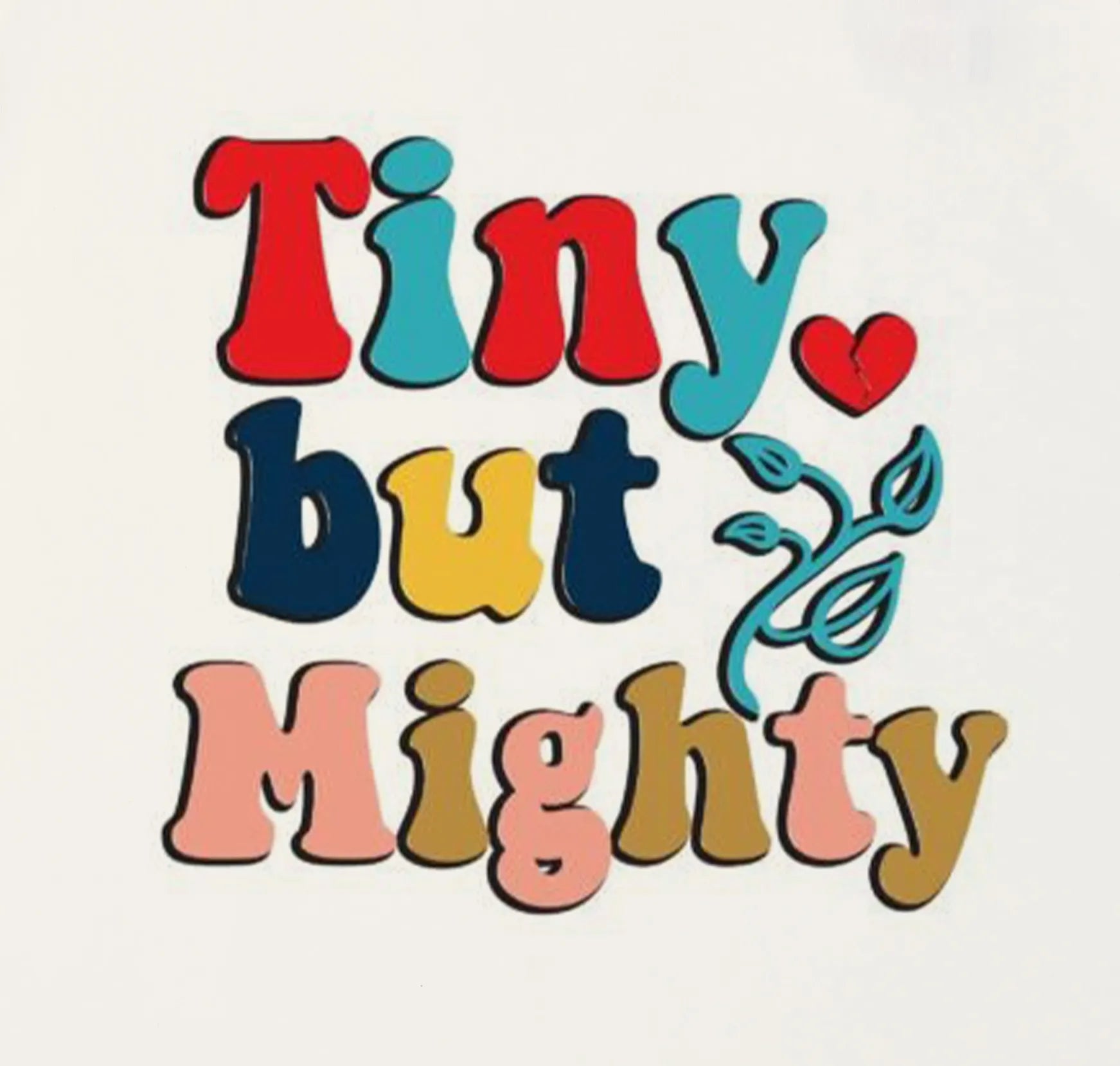 Colorful text 'Tiny but Mighty' with a heart and leaf on a white background